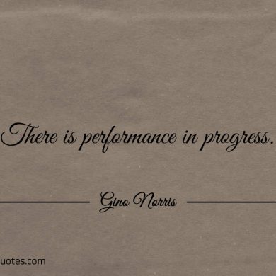 There is performance in progress ginonorrisquotes