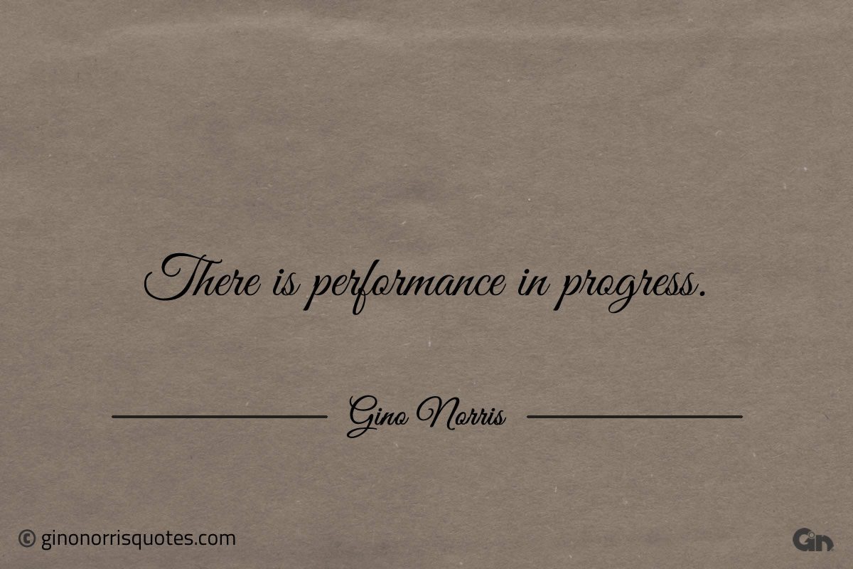 There is performance in progress ginonorrisquotes