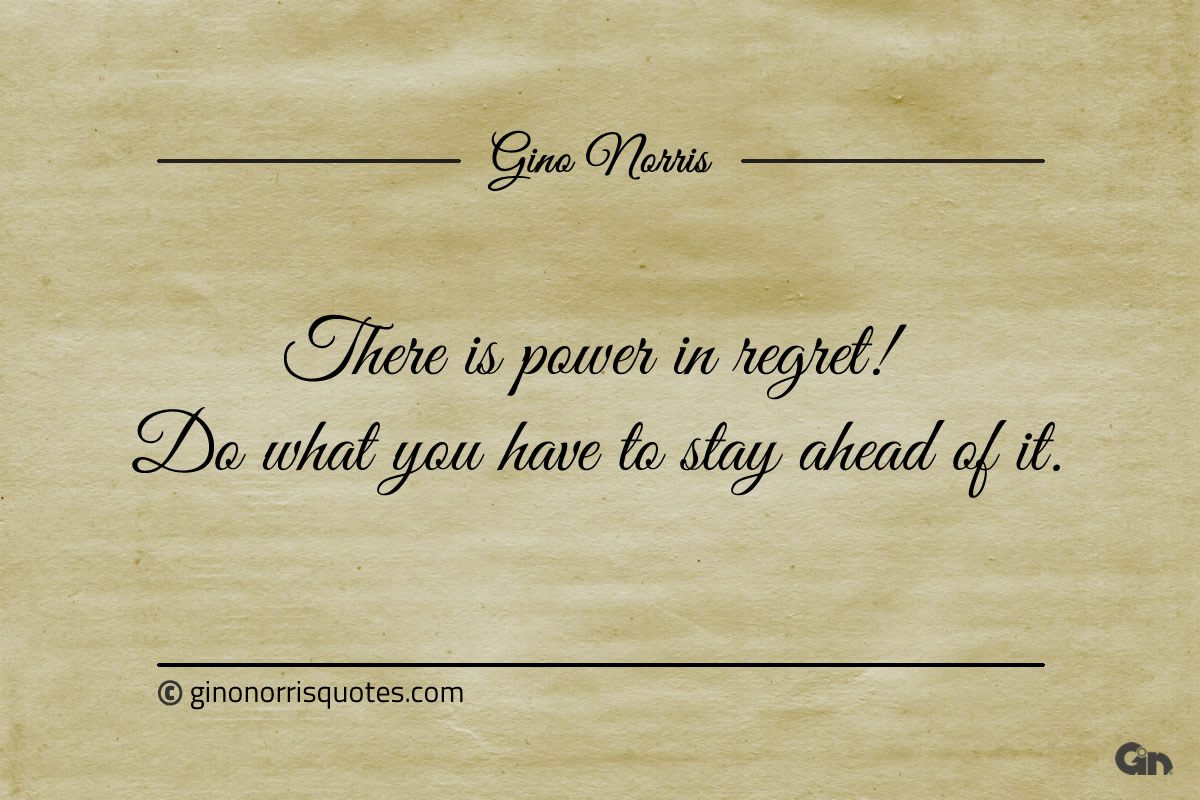There is power in regret ginonorrisquotes