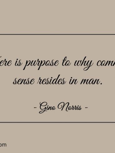 There is purpose to why common sense resides in man ginonorrisquotes