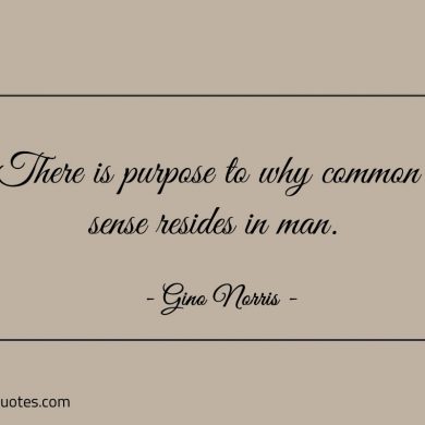 There is purpose to why common sense resides in man ginonorrisquotes