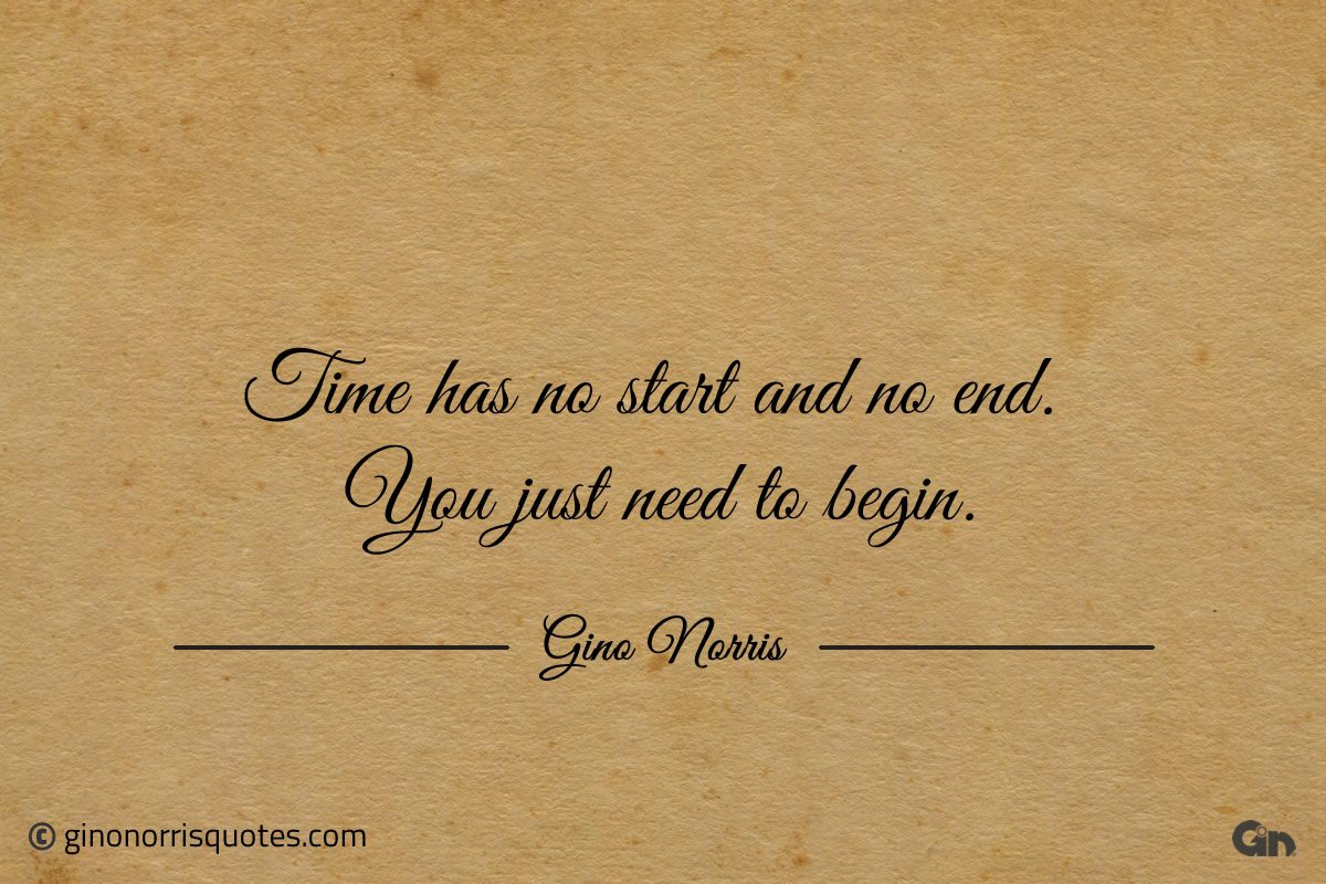 Time has no start and no end ginonorrisquotes
