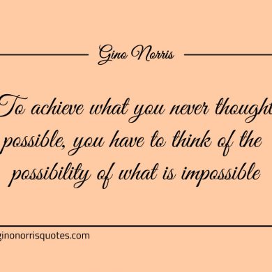 To achieve what you never thought possible ginonorrisquotes