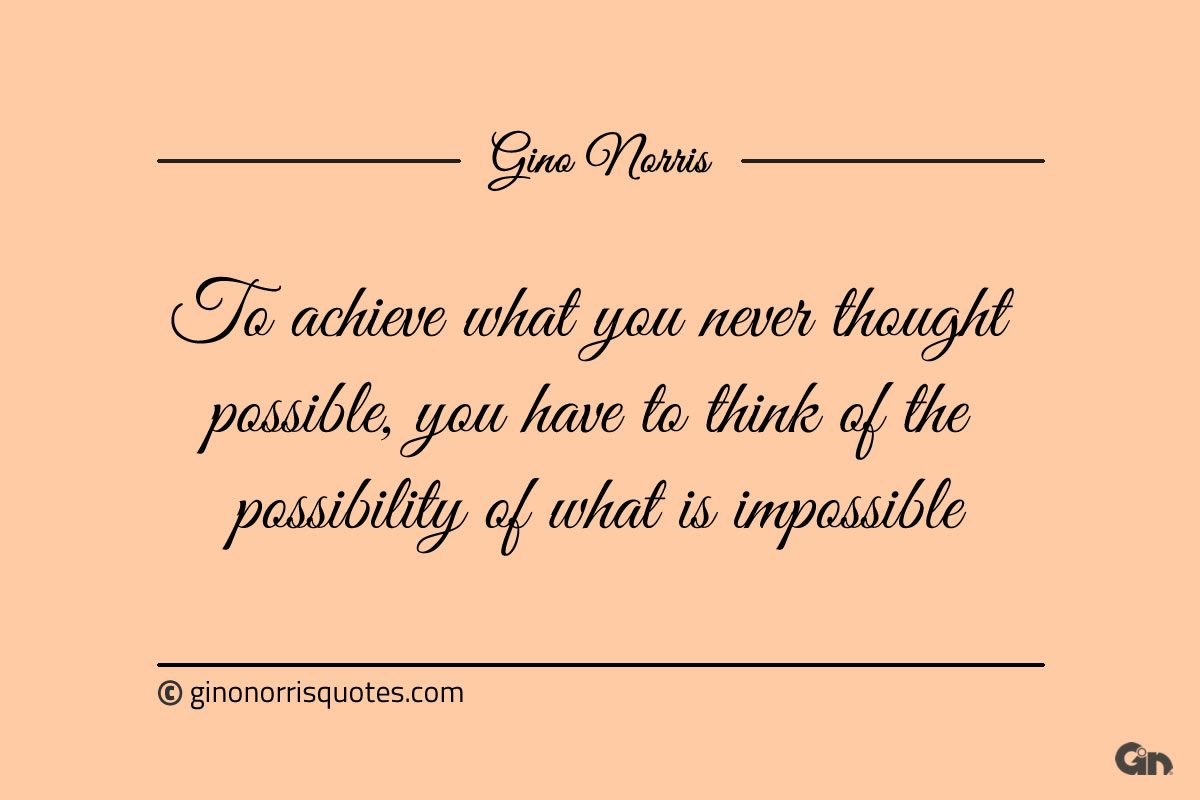 To achieve what you never thought possible ginonorrisquotes