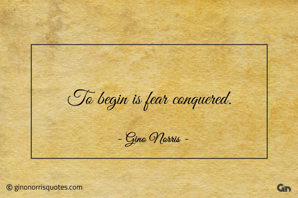 To begin is fear conquered ginonorrisquotes
