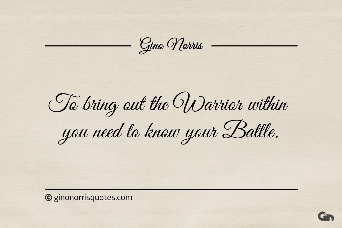 To bring out the Warrior within ginonorrisquotes