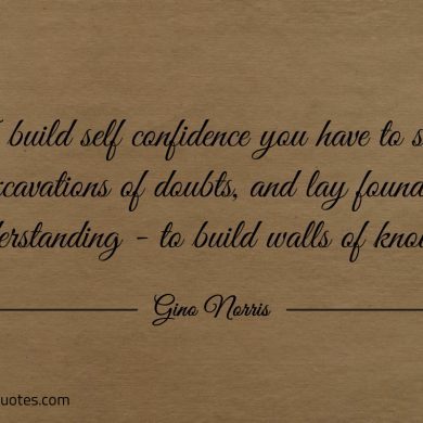 To build self confidence you have to start with ginonorrisquotes
