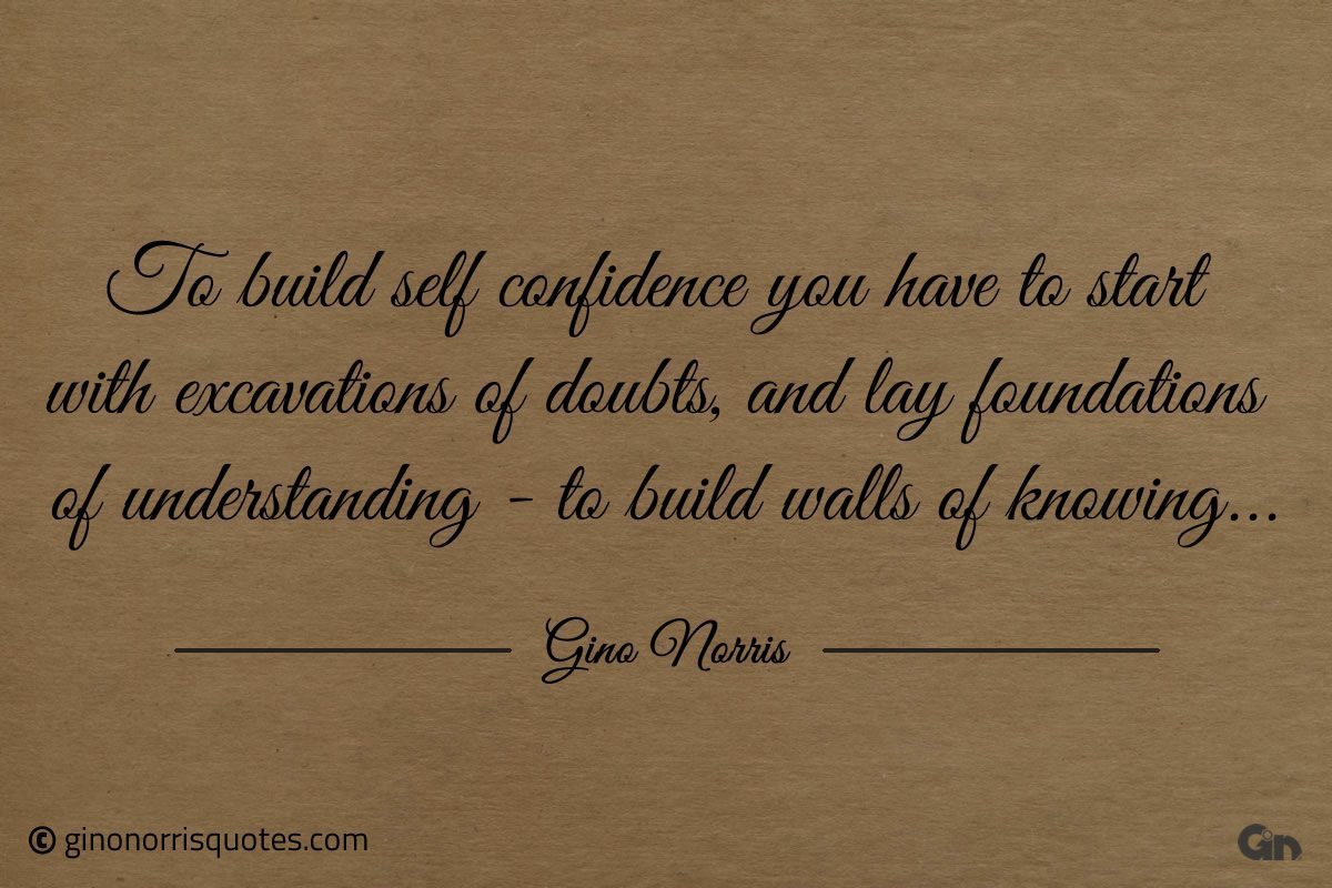To build self confidence you have to start with ginonorrisquotes