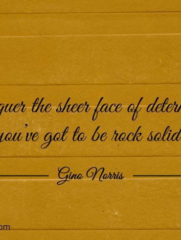 To conquer the sheer face of determination ginonorrisquotes