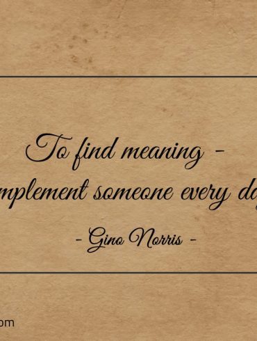 To find meaning complement someone every day ginonorrisquotes