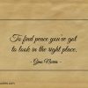 To find peace youve got to look in the right place ginonorrisquotes