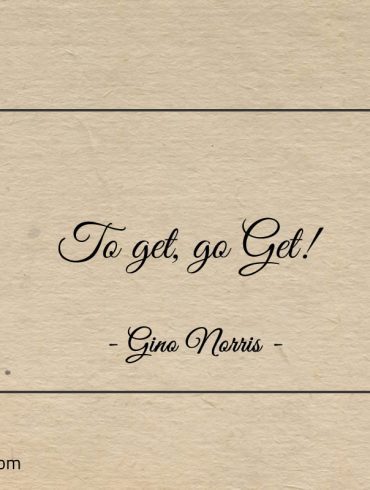 To get go Get ginonorrisquotes