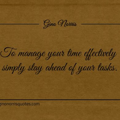 To manage your time effectively simply stay ahead of your tasks ginonorrisquotes