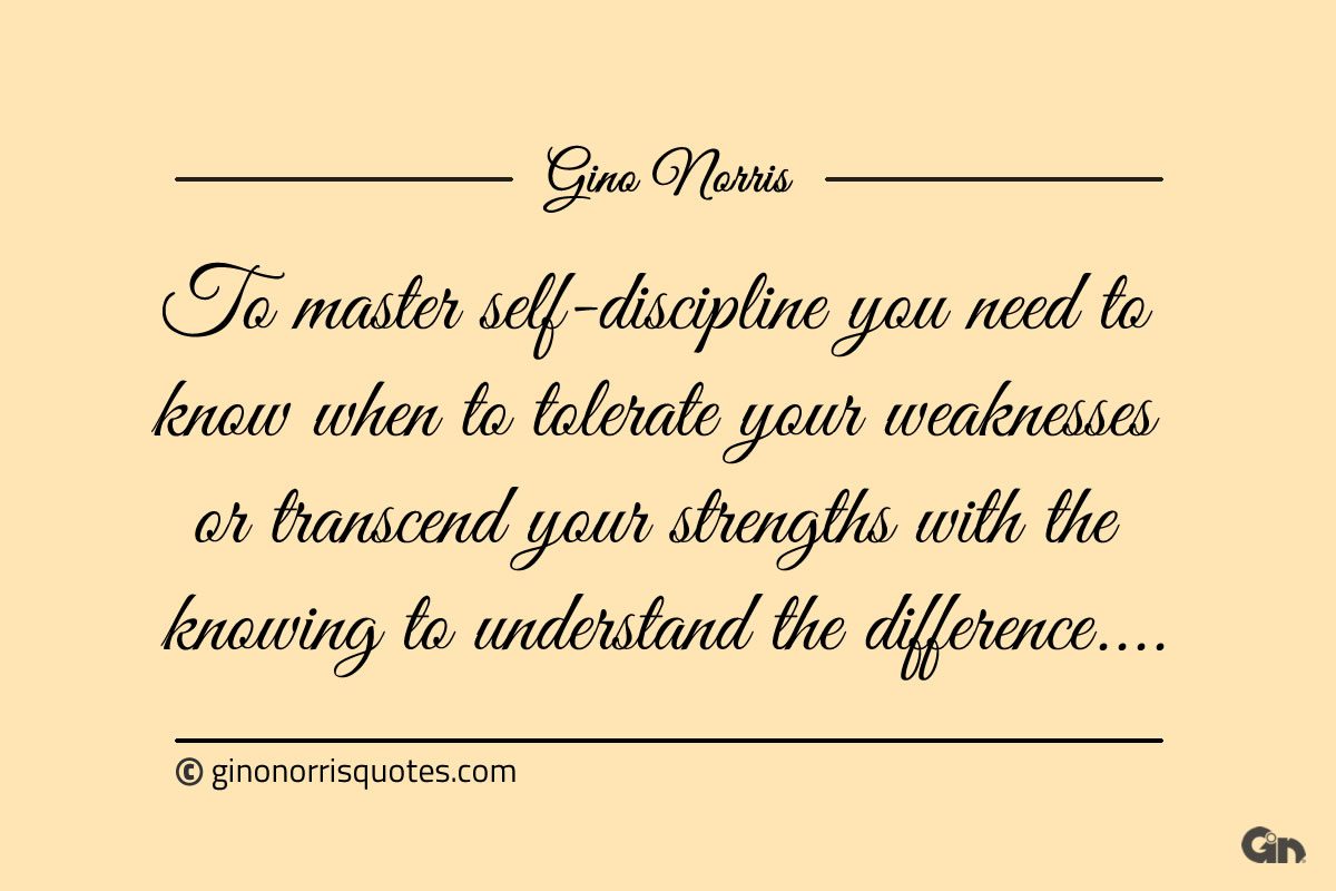 To master self discipline you need to know ginonorrisquotes
