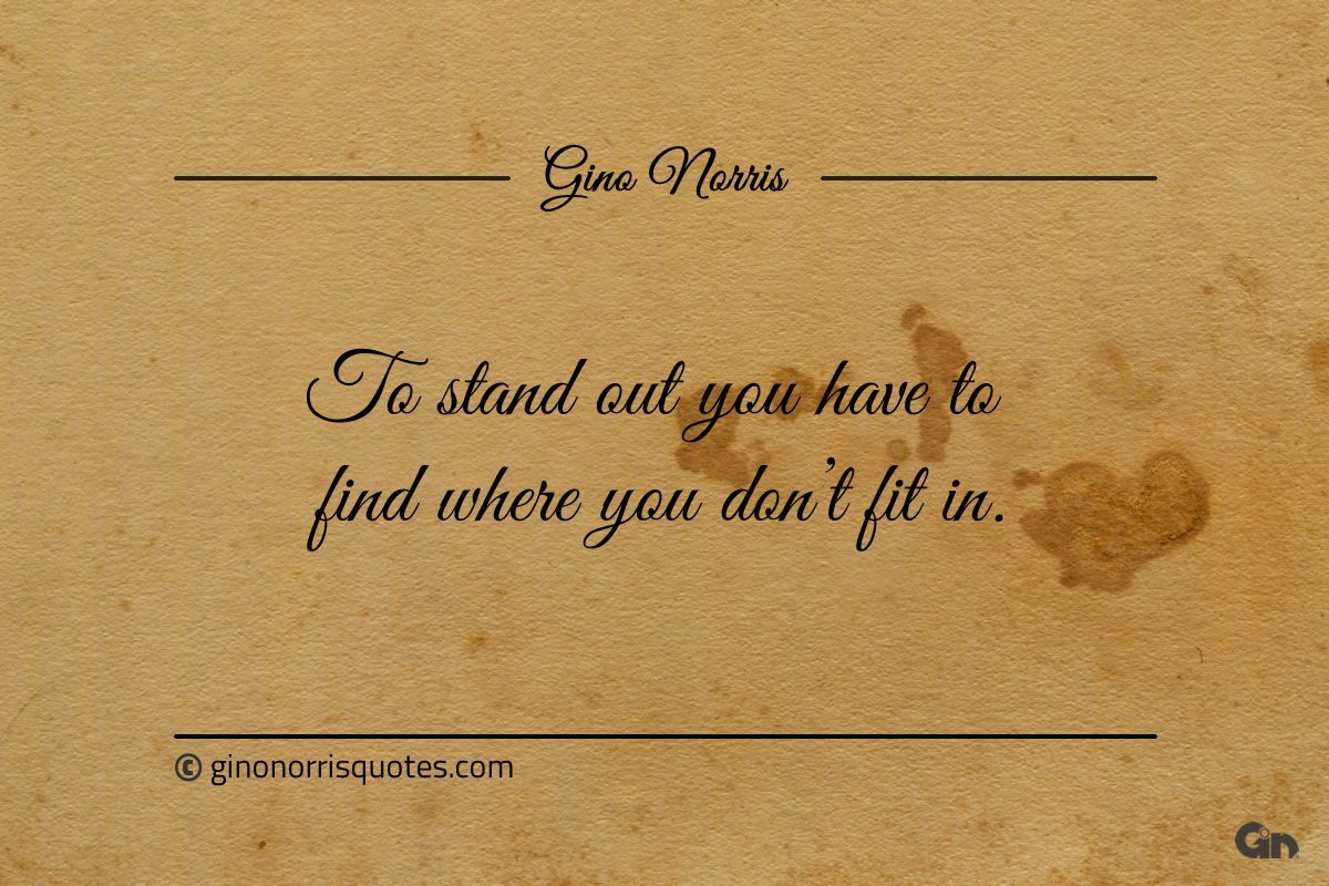 To stand out you have to find where you dont fit in ginonorrisquotes