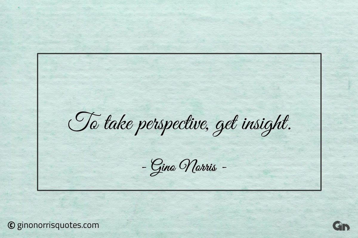 To take perspective get insight ginonorrisquotes