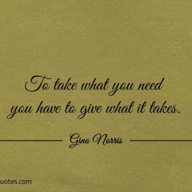 To take what you need ginonorrisquotes
