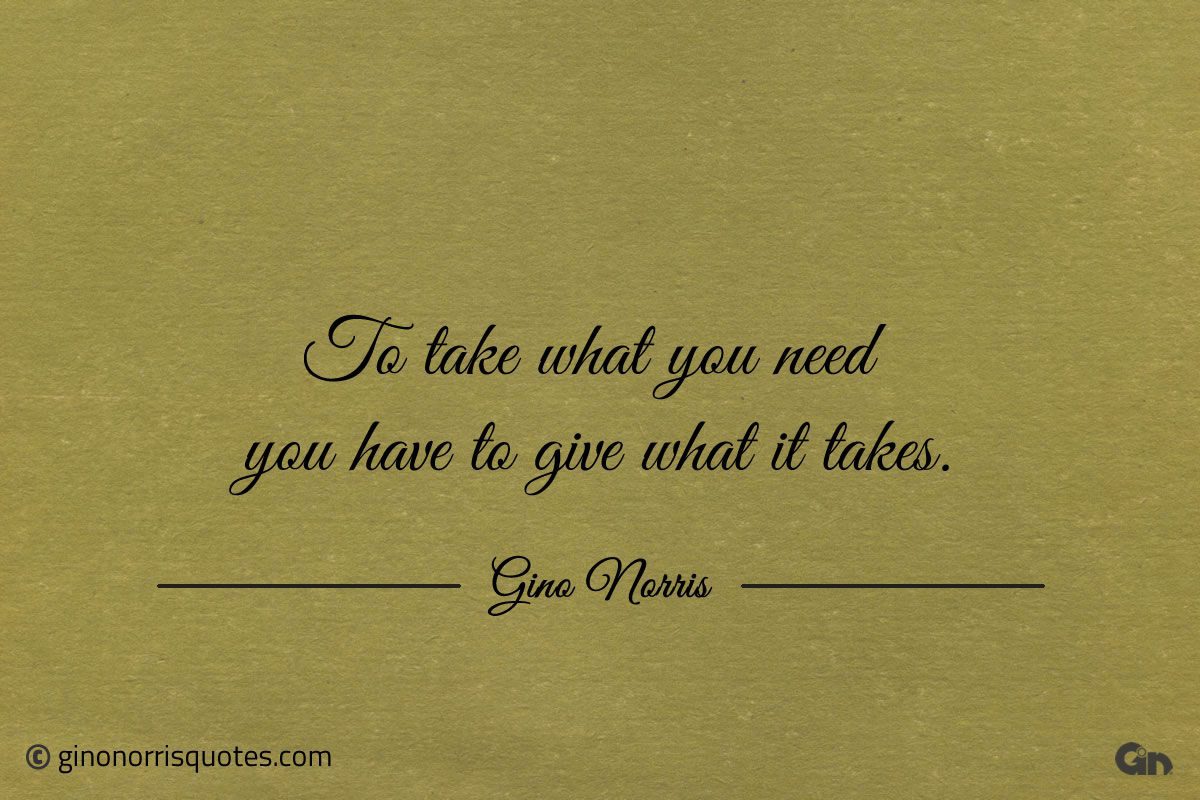 To take what you need ginonorrisquotes