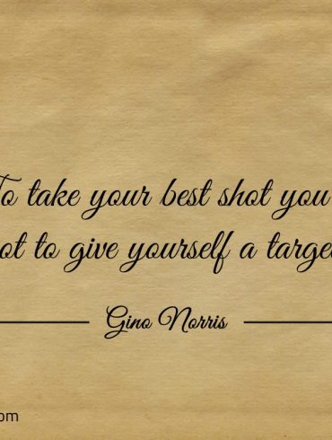 To take your best shot ginonorrisquotes