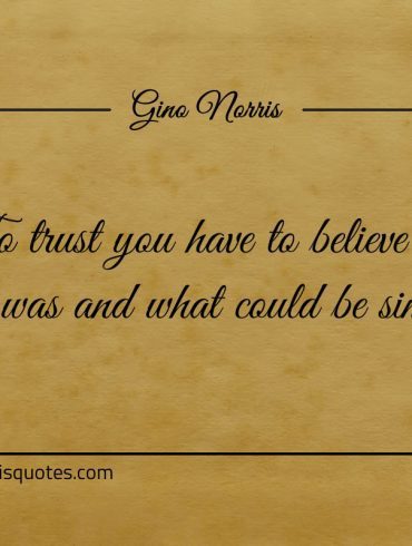 To trust you have to believe in ginonorrisquotes