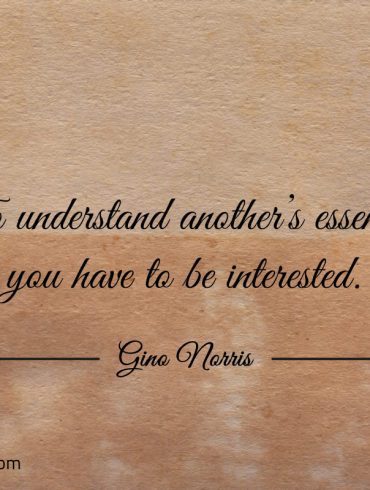 To understand anothers essence ginonorrisquotes