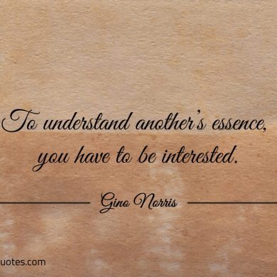 To understand anothers essence ginonorrisquotes