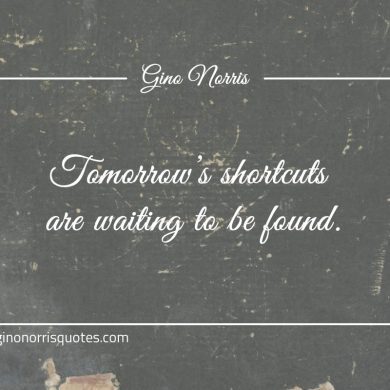 Tomorrows shortcuts are waiting to be found ginonorrisquotes