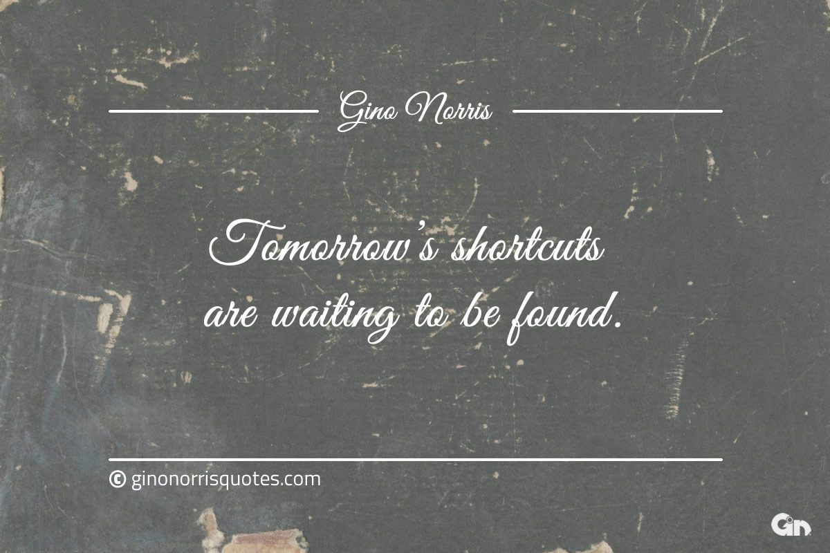 Tomorrows shortcuts are waiting to be found ginonorrisquotes