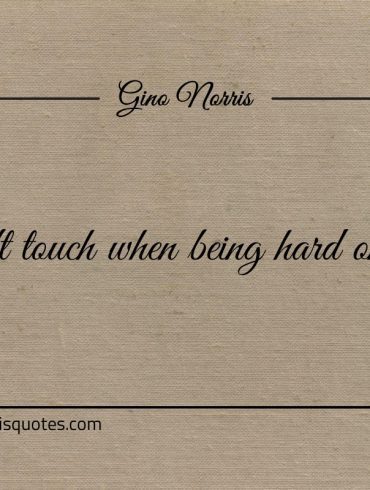Use a soft touch when being hard on yourself ginonorrisquotes