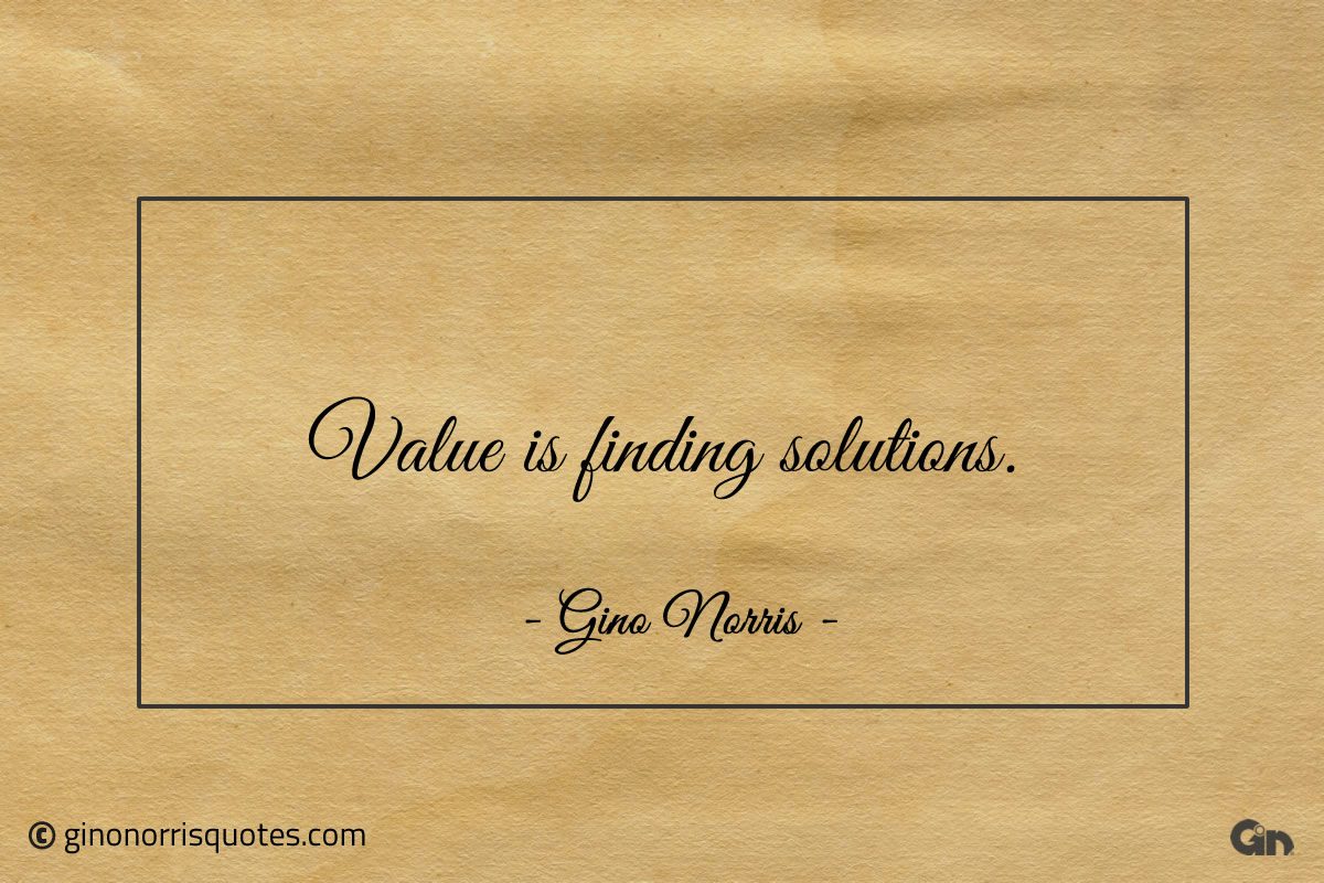 Value is finding solutions ginonorrisquotes