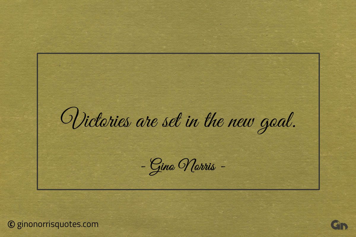 Victories are set in the new goal ginonorrisquotes