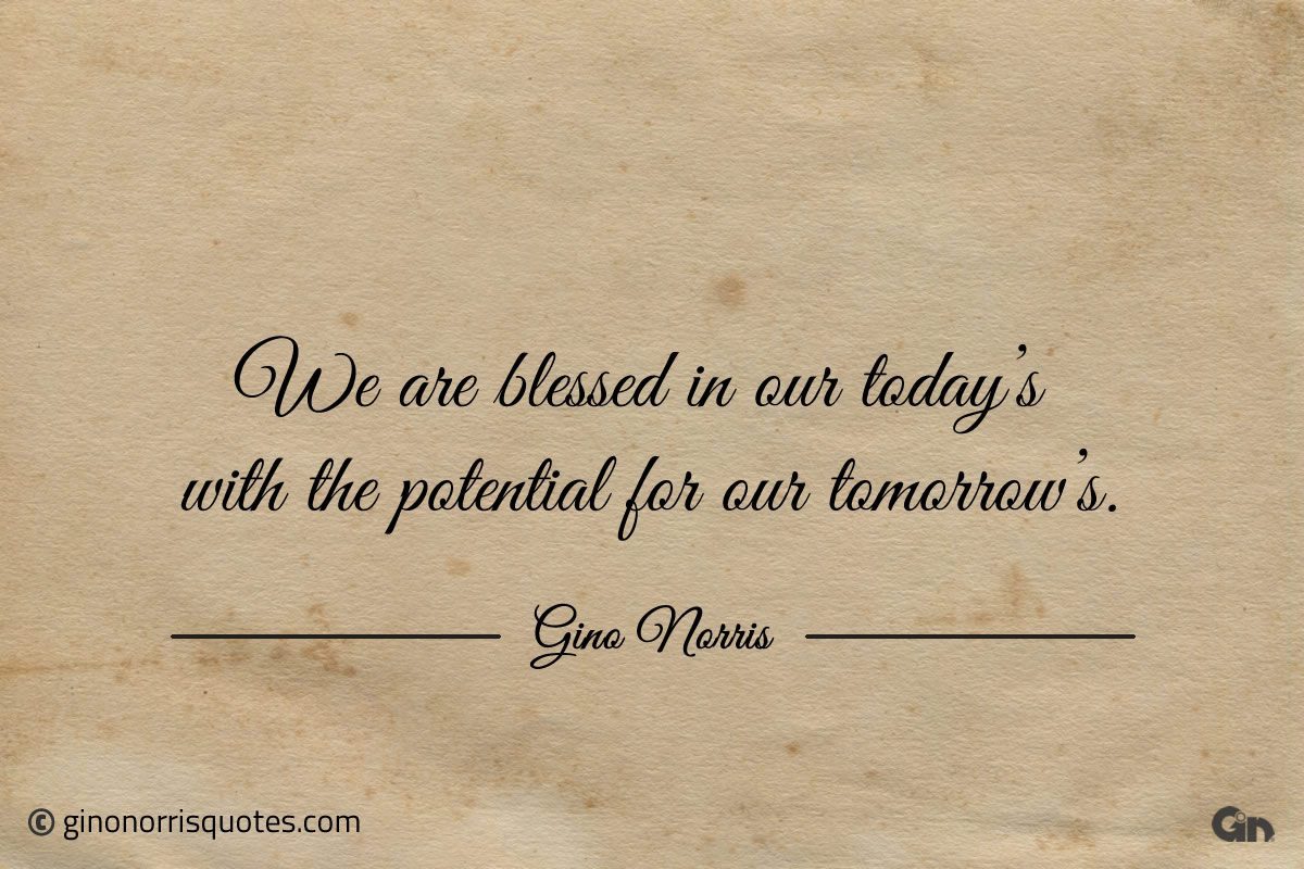 We are blessed in our todays ginonorrisquotes