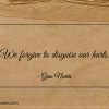 We forgive to disguise our hurts ginonorrisquotes