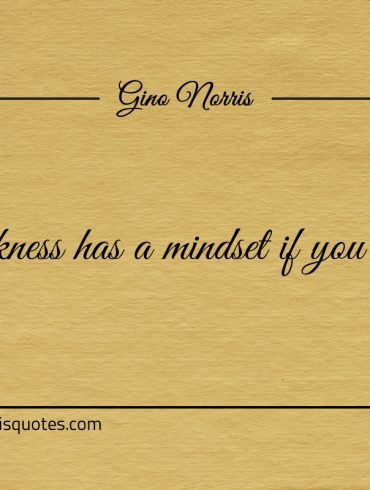 Weakness has a mindset if you will it ginonorrisquotes