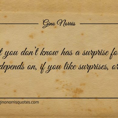 What you dont know has a surprise for you ginonorrisquotes