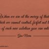 When we are at the mercy of that which we cannot control ginonorrisquotes