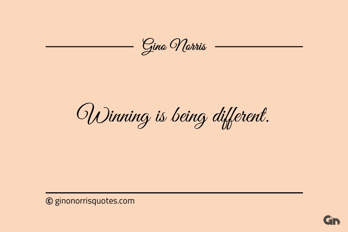 Winning is being different ginonorrisquotes