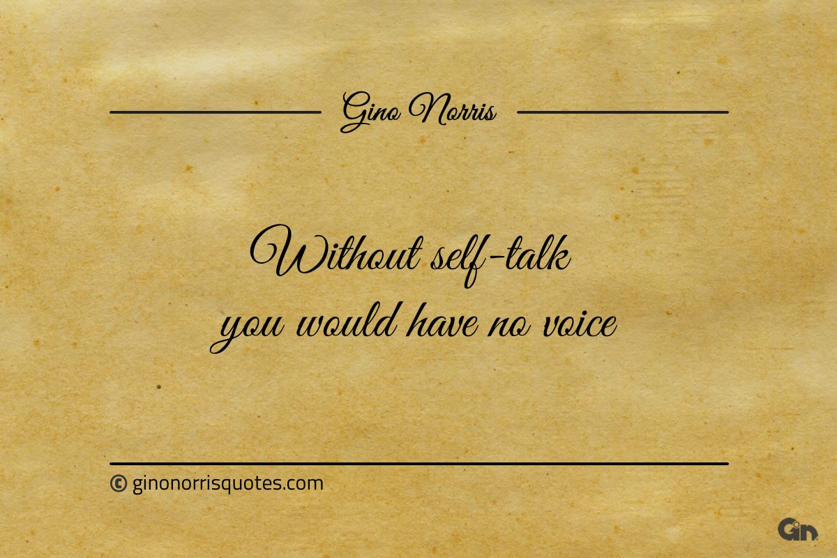 Without self talk you would have no voice ginonorrisquotes