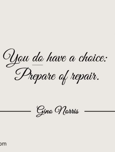 You DO have a choice Prepare of repair ginonorrisquotes