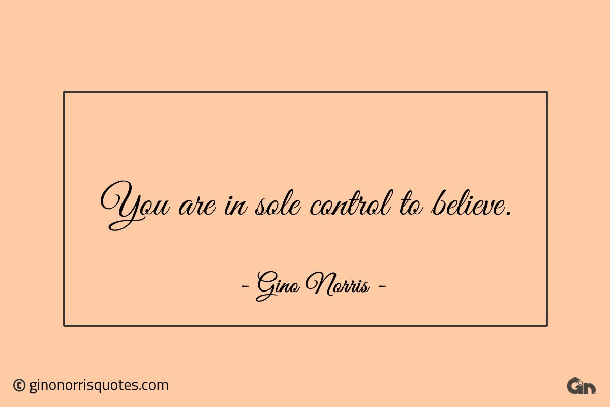 You are in sole control to believe ginonorrisquotes