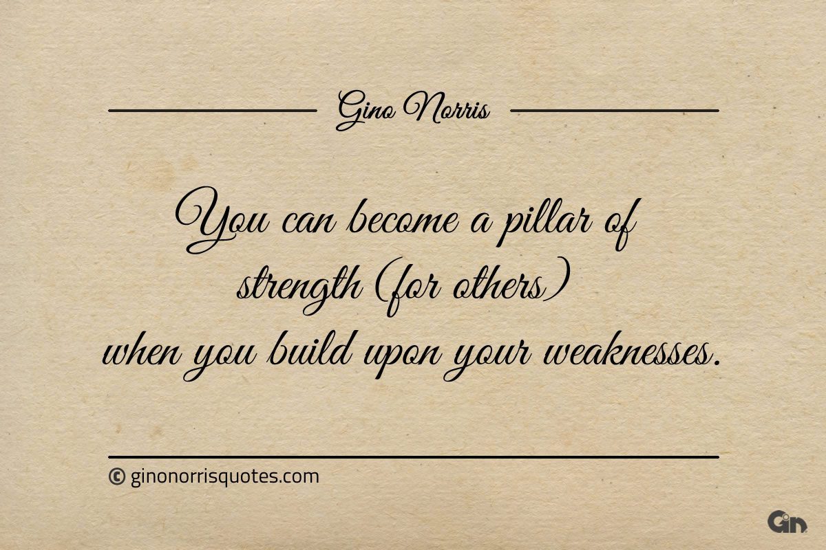 You can become a pillar of strength ginonorrisquotes