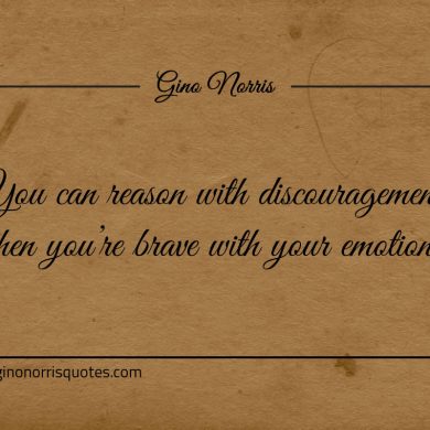 You can reason with discouragement ginonorrisquotes