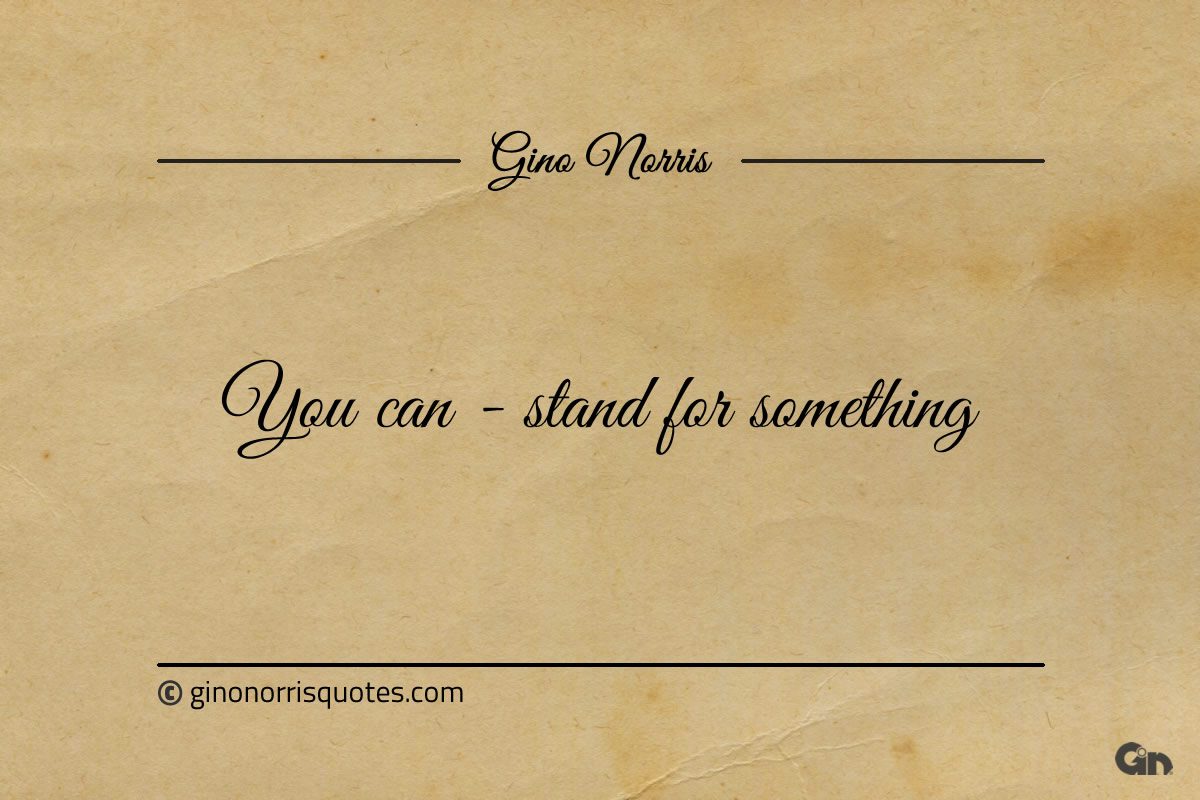 You can stand for something ginonorrisquotes