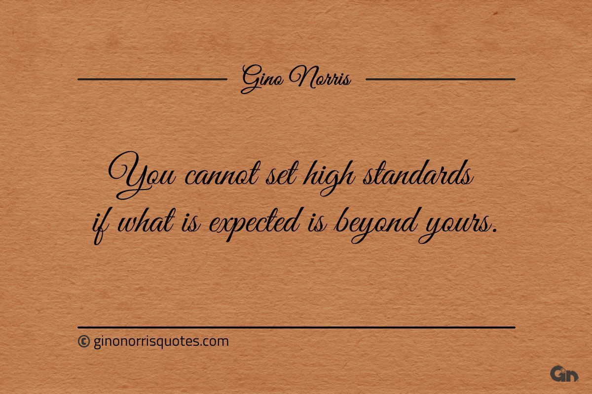 You cannot set high standards if what is expected ginonorrisquotes