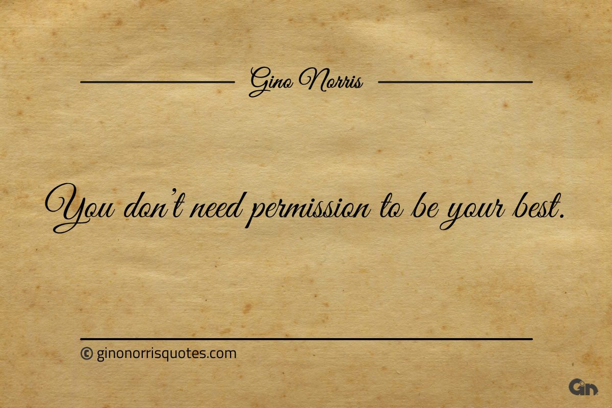 You dont need  permission to be your best ginonorrisquotes