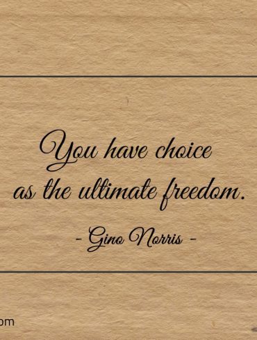 You have choice as the ultimate freedom ginonorrisquotes