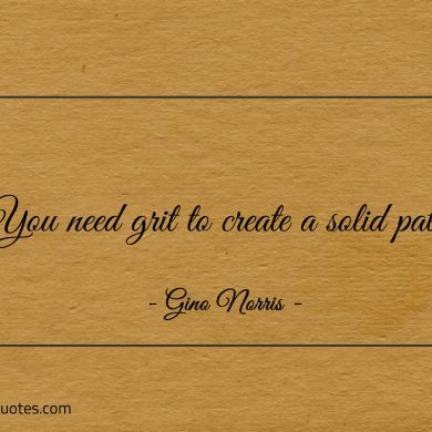 You need grit to create a solid path ginonorrisquotes