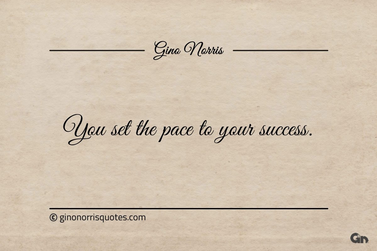 You set the pace to your success ginonorrisquotes