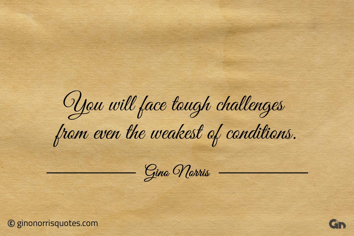 You will face tough challenges ginonorrisquotes