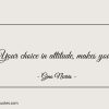 Your choice in attitude makes you ginonorrisquotes